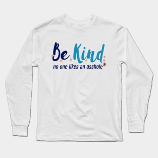 Be Kind No One Likes An Asshole, Kindness Quote Long Sleeve T-Shirt